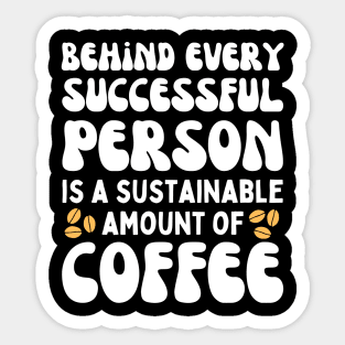 Behind Every Successful Person is a Sustainable Amount of Coffee Sticker